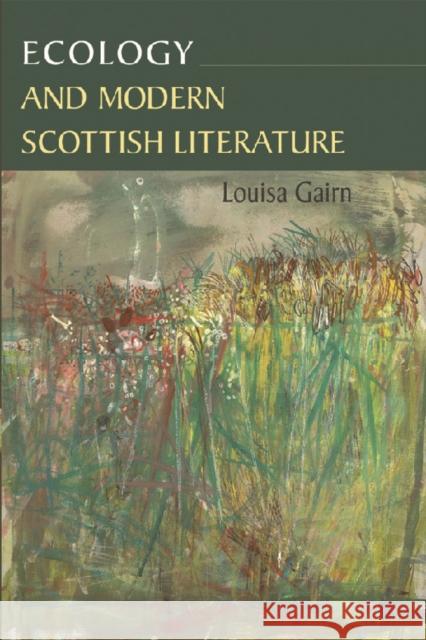 Ecology and Modern Scottish Literature Louisa Gairn 9780748633111 EDINBURGH UNIVERSITY PRESS