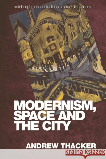 Modernism, Space and the City: Outsiders and Affect in Paris, Vienna, Berlin, and London Thacker, Andrew 9780748633470 Edinburgh University Press