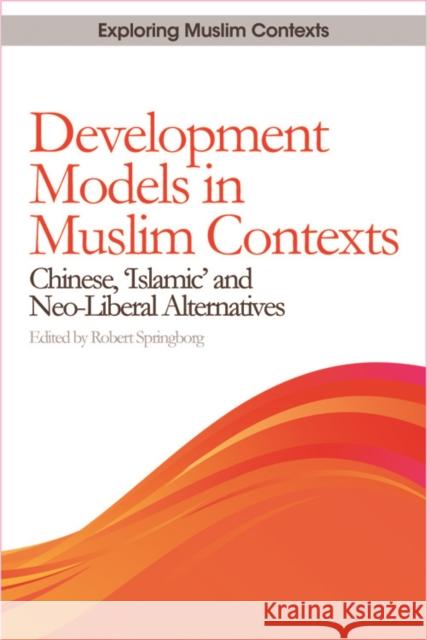 Development Models in Muslim Contexts: Chinese, 'Islamic' and Neo-Liberal Alternatives Springborg, Robert 9780748639687