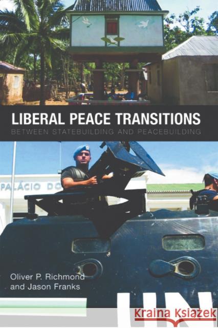 Liberal Peace Transitions: Between Statebuilding and Peacebuilding Oliver P. Richmond, Jason Franks 9780748642977