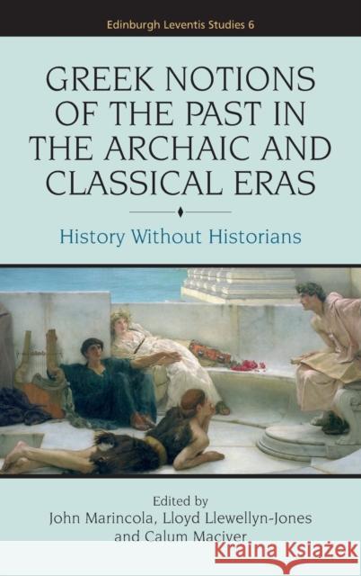 Greek Notions of the Past in the Archaic and Classical Eras: History Without Historians Marincola, John 9780748643967