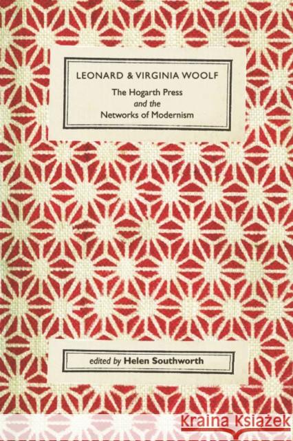 Leonard and Virginia Woolf: The Hogarth Press and the Networks of Modernism Southworth, Helen 9780748647149