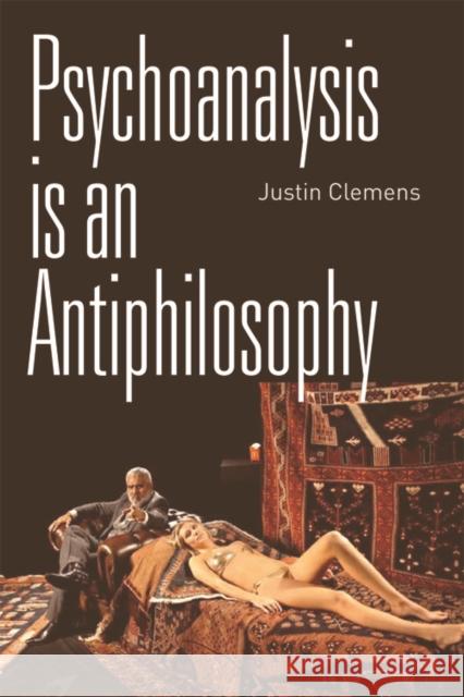 Psychoanalysis Is an Antiphilosophy Clemens, Justin 9780748678945
