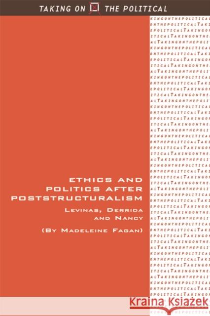 Ethics and Politics After Poststructuralism: Levinas, Derrida and Nancy Fagan, Madeleine 9780748685134 Edinburgh University Press