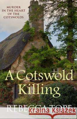 A Cotswold Killing: The compelling cosy crime series Rebecca (Author) Tope 9780749021832