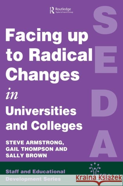 Facing Up to Radical Change in Universities and Colleges Armstrong, Steve Thompson, Gail (both Senior Lecturers, Sunderland Business S Armstrong, Steve 9780749421298 Taylor & Francis