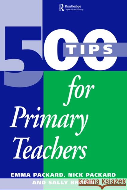 500 Tips for Primary School Teachers Sally Brown Emma Packard Nick Packard 9780749423711 Taylor & Francis Group