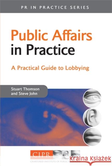 Public Affairs in Practice: A Practical Guide to Lobbying Thomson, Stuart 9780749444723 Kogan Page