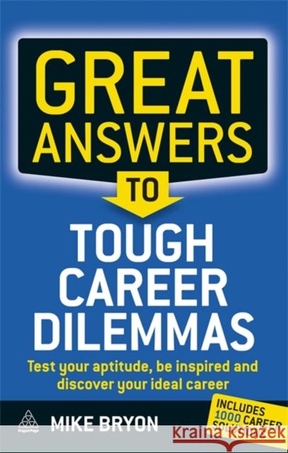 Great Answers to Tough Career Dilemmas: Test Your Aptitude, Be Inspired and Discover Your Ideal Career Bryon, Mike 9780749454135