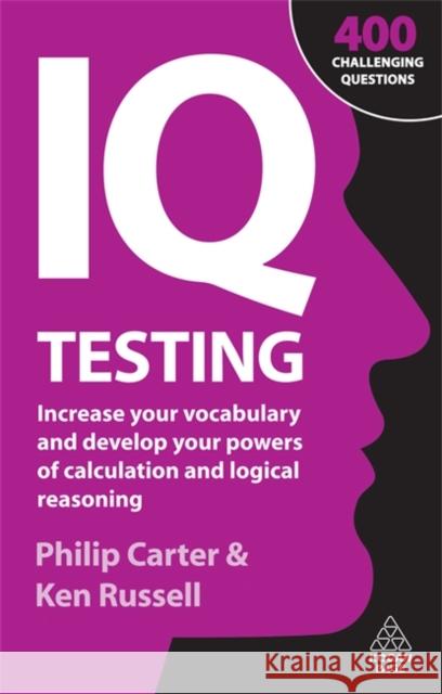IQ Testing : Increase Your Vocabulary and Develop Your Powers of Calculation and Logical Reasoning Philip Carter 9780749456429 KOGAN PAGE LTD