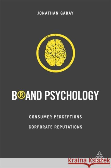 Brand Psychology: Consumer Perceptions, Corporate Reputations Gabay, Jonathan 9780749471736 Kogan Page
