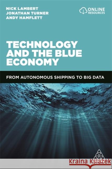 Technology and the Blue Economy: From Autonomous Shipping to Big Data Nick Lambert Jonathan Turner Andy Hamflett 9780749483951