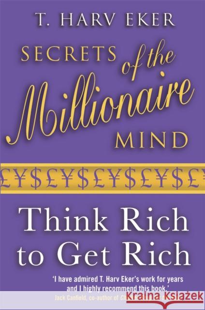 Secrets Of The Millionaire Mind: Think rich to get rich T Harv Eker 9780749927899 Little, Brown Book Group
