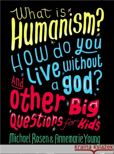 What is Humanism? How do you live without a god? And Other Big Questions for Kids Michael Rosen 9780750288422