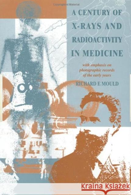A Century of X-Rays and Radioactivity in Medicine : With Emphasis on Photographic Records of the Early Years R.F Mould   9780750302241 Taylor & Francis