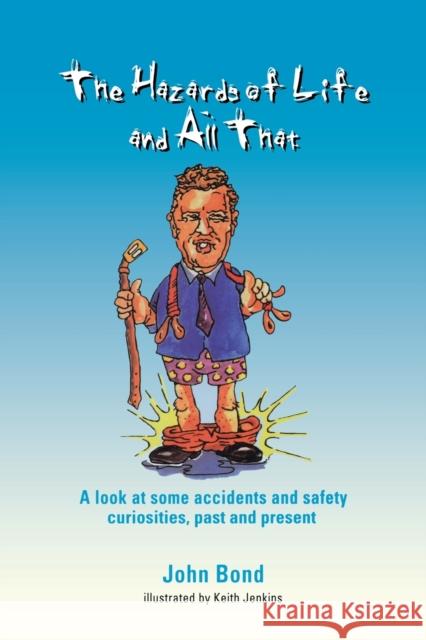 The Hazards of Life and All That: A Look at Some Accidents and Safety Curiosities, Past and Present, Third Edition Bond, J. 9780750303606 Taylor & Francis