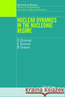 Nuclear Dynamics in the Nucleonic Regime D. Durand Dominique Durand Paul Sabatier 9780750305372 Taylor & Francis Group