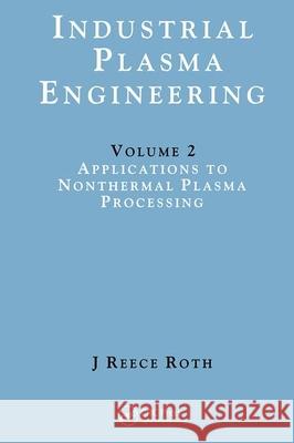 Industrial Plasma Engineering: Volume 2: Applications to Nonthermal Plasma Processing J Reece Roth   9780750305440 Taylor & Francis