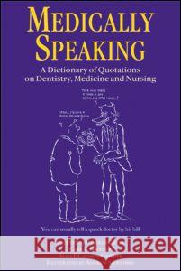 Medically Speaking: A Dictionary of Quotations on Dentistry, Medicine and Nursing Gaither, C. C. 9780750306355 Taylor & Francis Group