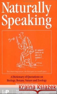Naturally Speaking: A Dictionary of Quotations on Biology, Botany, Nature and Zoology, Second Edition Gaither, C. C. 9780750306812 Institute of Physics Publishing