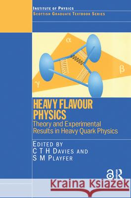 Heavy Flavour Physics Theory and Experimental Results in Heavy Quark Physics: Theory and Experimental Results in Heavy Quark Physics and Cp Violation Davies, C. T. H. 9780750308670 Taylor & Francis