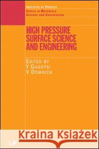 High Pressure Surface Science and Engineering Yury Gogotsi Vladislav Domnich 9780750308816 Institute of Physics Publishing