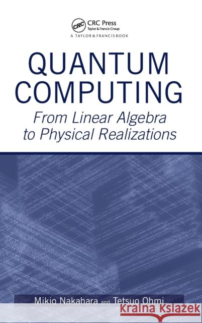 Quantum Computing: From Linear Algebra to Physical Realizations Nakahara, Mikio 9780750309837 Taylor & Francis Group