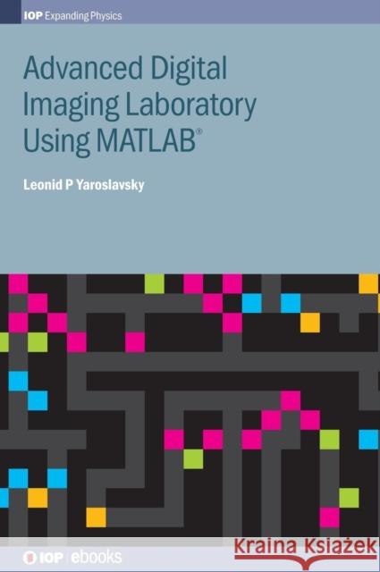 Advanced Digital Imaging Laboratory Using MATLAB(R) Yaroslavsky, Leonid P. 9780750310512 Iop Publishing