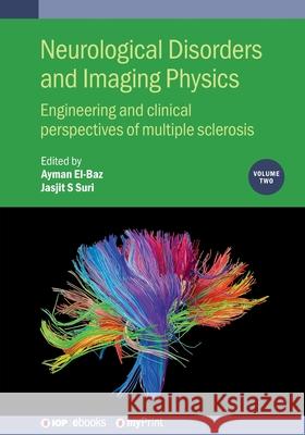 Neurological Disorders and Imaging Physics, Volume 2: Engineering and clinical perspectives of multiple sclerosis Ayman El-Baz Jasjit S. Suri Marika Berchicci 9780750317610
