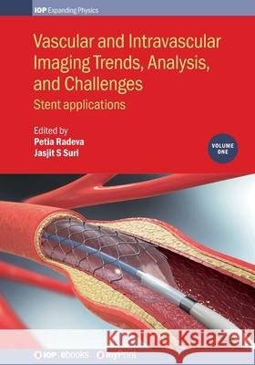 Vascular and Intravascular Imaging Trends, Analysis, and Challenges, Volume 1: Stent applications Petia Radeva Jasjit S. Suri 9780750319980