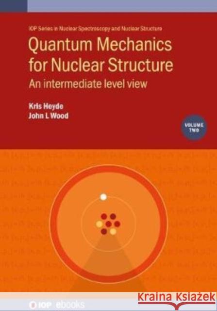 Quantum Mechanics for Nuclear Structure, Volume 2: An intermediate level view Heyde, Kris 9780750321693