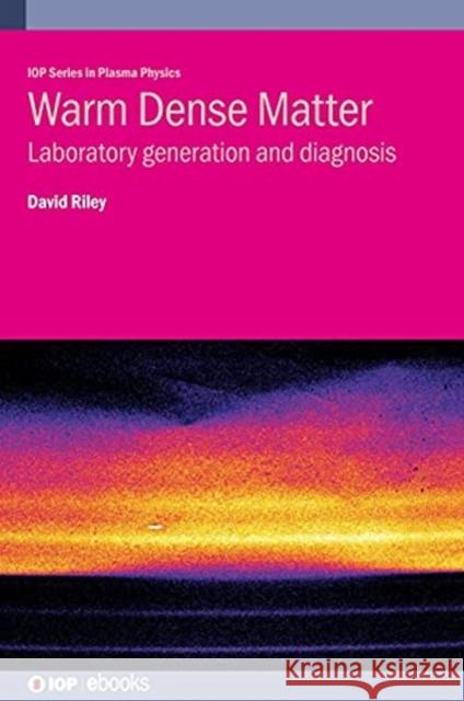 Warm Dense Matter: Laboratory generation and diagnosis Riley, David 9780750323468 IOP Publishing Ltd