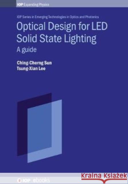 Optical Design for Led Solid State Lighting: A Guide Ching-Cherng Sun Tsung-Xian Lee 9780750323666