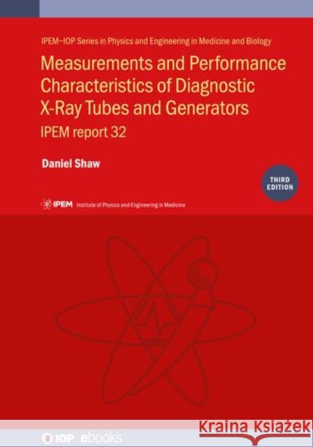 Measurements and Performance Characteristics of Diagnostic X-Ray Tubes and Generators: Ipem Report 32 Daniel Shaw 9780750332170