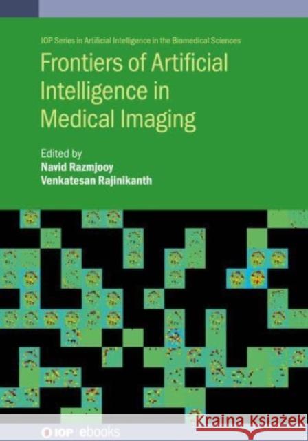 Frontiers of Artificial Intelligence in Medical Imaging Navid Razmjooy V. Rajinikanth 9780750340106
