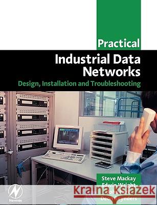 Practical Industrial Data Networks : Design, Installation and Troubleshooting Steve MacKay Edwin Wright Deon Reynders 9780750658072 Newnes