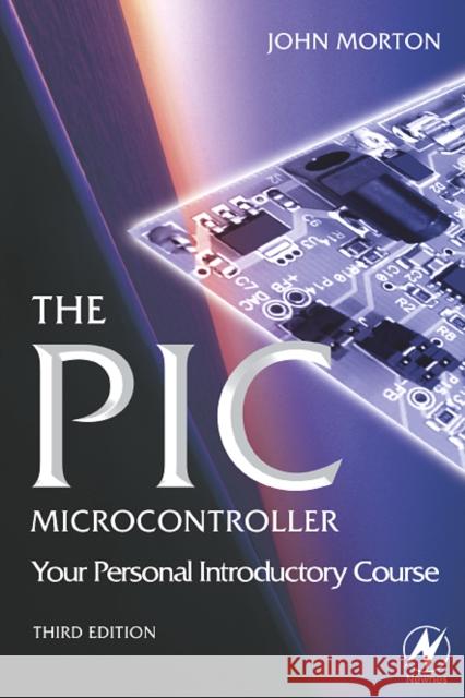 The PIC Microcontroller: Your Personal Introductory Course John Morton 9780750666640 0