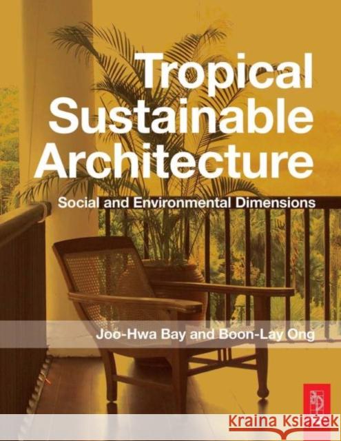 Tropical Sustainable Architecture: Social and Environmental Dimensions Bay, Joo Hwa 9780750667975 Architectural Press