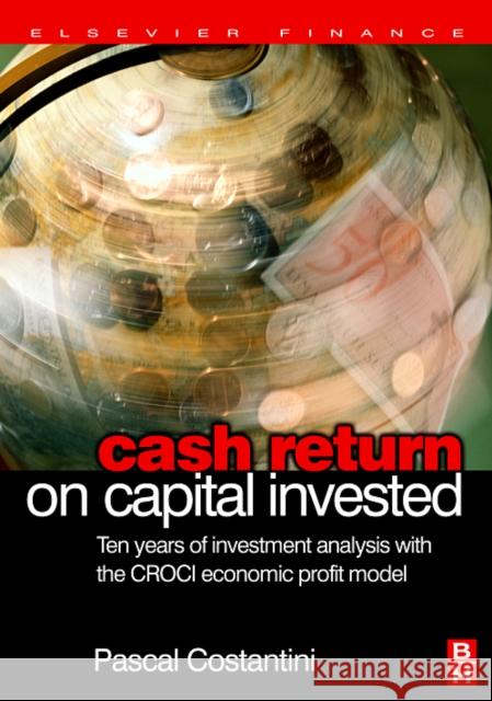 Cash Return on Capital Invested : Ten Years of Investment Analysis with the CROCI Economic Profit Model Pascal Costantini 9780750668545
