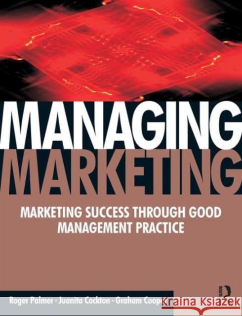 Managing Marketing: Marketing Success Through Good Management Systems Palmer, Roger 9780750668989