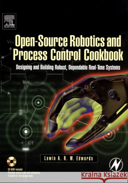 Open-Source Robotics and Process Control Cookbook: Designing and Building Robust, Dependable Real-Time Systems Edwards, Lewin 9780750677783 Newnes