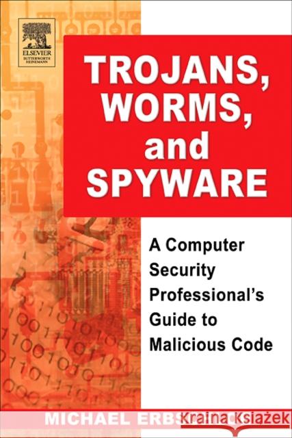 Trojans, Worms, and Spyware: A Computer Security Professional's Guide to Malicious Code Erbschloe, Michael 9780750678483 Butterworth-Heinemann