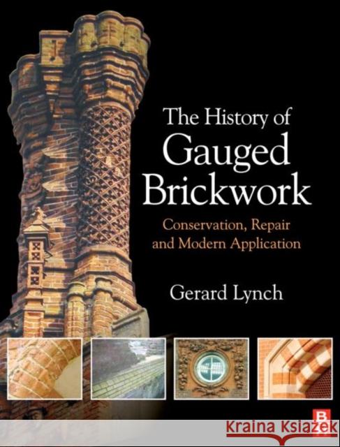 The History of Gauged Brickwork: Conservation, Repair and Modern Application Lynch, Gerard 9780750682725 Butterworth-Heinemann
