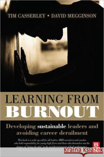 Learning from Burnout: Developing Sustainable Leaders and Avoiding Career Derailment Casserley, Tim 9780750683876 Taylor & Francis Ltd