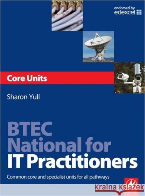 Btec National for It Practitioners: Core Units: Common Core and Specialist Units for All Pathways Yull, Sharon 9780750686525