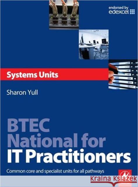 Btec National for It Practitioners: Systems Units: Core and Specialist Units for the Systems Support Pathway Yull, Sharon 9780750686532