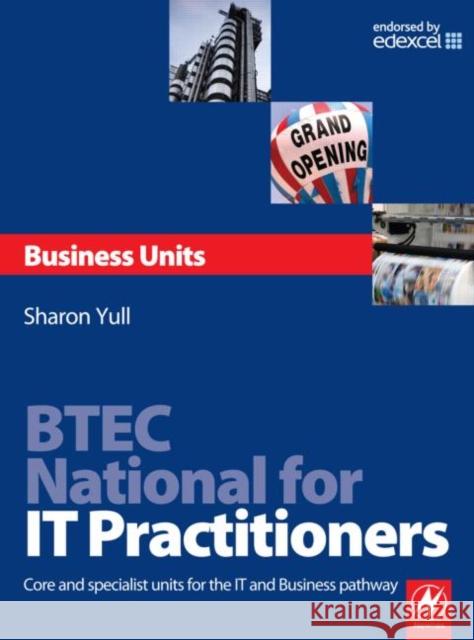 Btec National for It Practitioners: Business Units: Core and Specialist Units for the It and Business Pathway Yull, Sharon 9780750686624