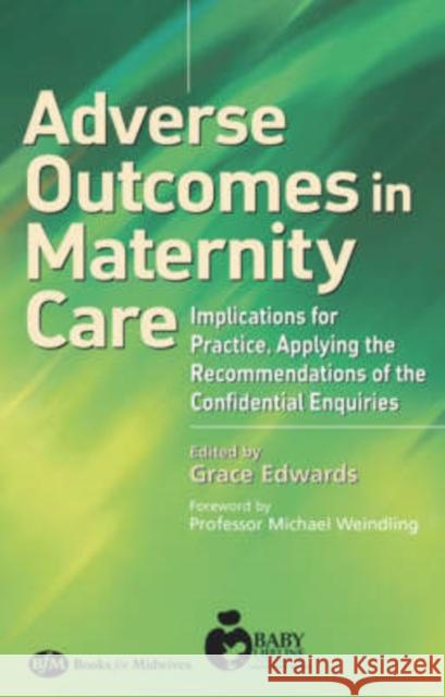 Adverse Outcomes in Maternity Care: Implications for Practice, Applying the Recommendations of the Confidential Enquiries Edwards, Grace 9780750687898