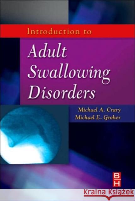Introduction to Adult Swallowing Disorders Michael Groher Michael A. Crary Michael E. Groher 9780750699952 Butterworth-Heinemann