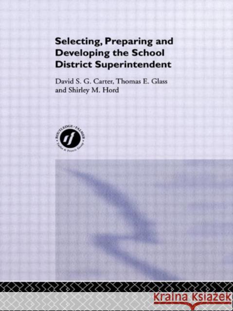 Selecting, Preparing And Developing The School District Superintendent David S. G. Carter Thomas E. Glass Shirley M. Hord 9780750701709